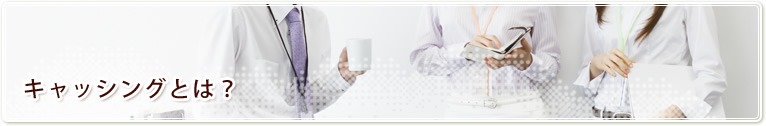 キャッシングとは？